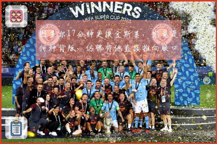 图多尔17分钟更换金斯基，究竟是何种背叛，仿佛将他直接推向狼口